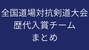 全国道場対抗剣道大会 歴代入賞チームまとめ