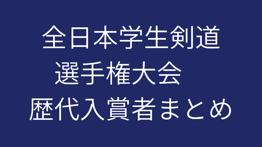 全日本学生剣道選手権大会 歴代入賞者まとめ