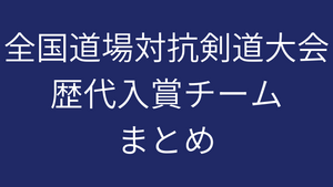 全国道場対抗剣道大会　歴代入賞チームまとめ