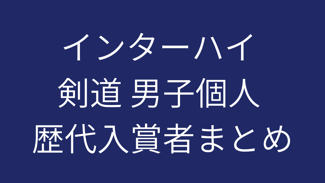 インターハイ 剣道 男子個人 歴代入賞者まとめ